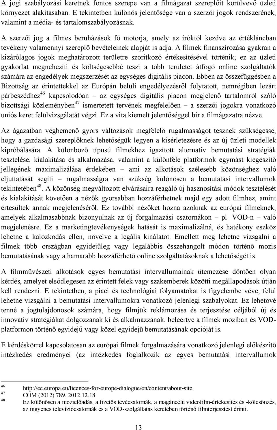 A szerzői jog a filmes beruházások fő motorja, amely az íróktól kezdve az értékláncban tevékeny valamennyi szereplő bevételeinek alapját is adja.