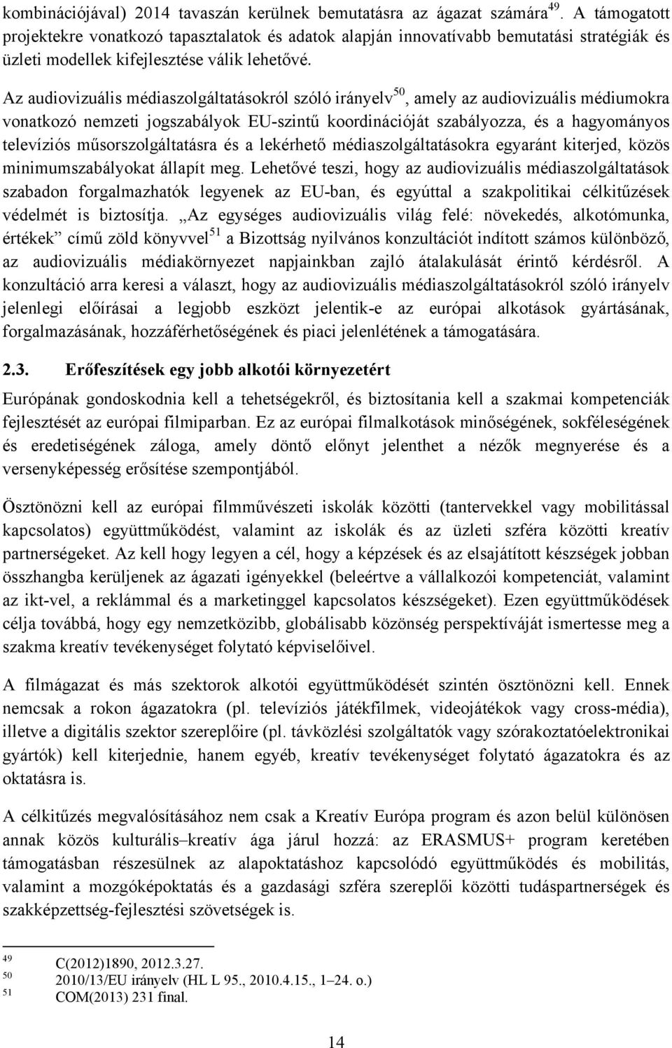 Az audiovizuális médiaszolgáltatásokról szóló irányelv 50, amely az audiovizuális médiumokra vonatkozó nemzeti jogszabályok EU-szintű koordinációját szabályozza, és a hagyományos televíziós