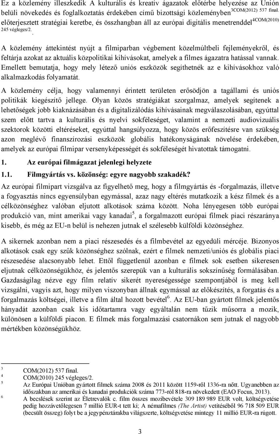 . A közlemény áttekintést nyújt a filmiparban végbement közelmúltbeli fejleményekről, és feltárja azokat az aktuális közpolitikai kihívásokat, amelyek a filmes ágazatra hatással vannak.