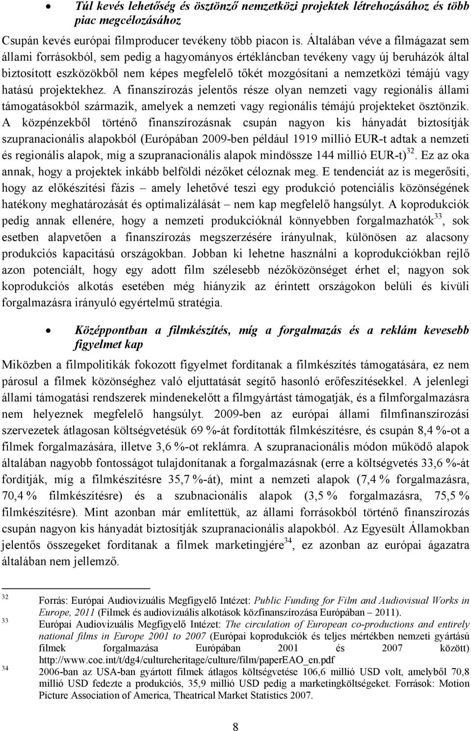 témájú vagy hatású projektekhez. A finanszírozás jelentős része olyan nemzeti vagy regionális állami támogatásokból származik, amelyek a nemzeti vagy regionális témájú projekteket ösztönzik.