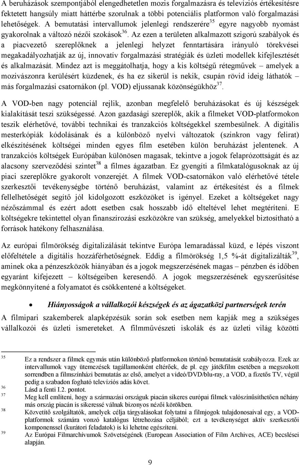 Az ezen a területen alkalmazott szigorú szabályok és a piacvezető szereplőknek a jelenlegi helyzet fenntartására irányuló törekvései megakadályozhatják az új, innovatív forgalmazási stratégiák és