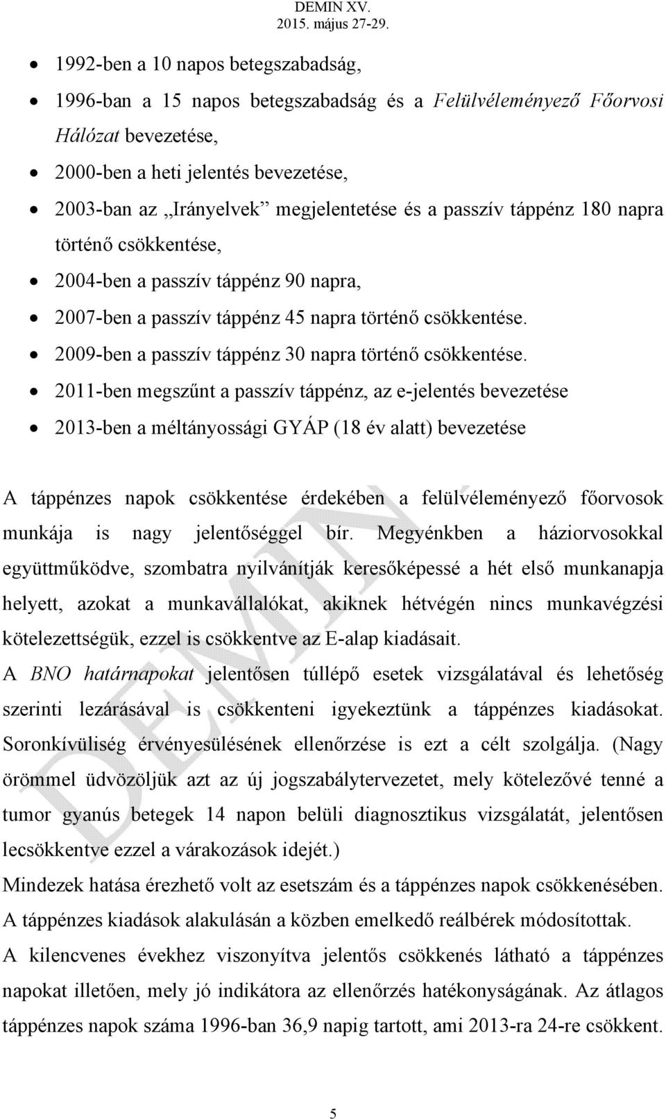 2011-ben megszűnt a passzív táppénz, az e-jelentés bevezetése 2013-ben a méltányossági GYÁP (18 év alatt) bevezetése A táppénzes napok csökkentése érdekében a felülvéleményező főorvosok munkája is