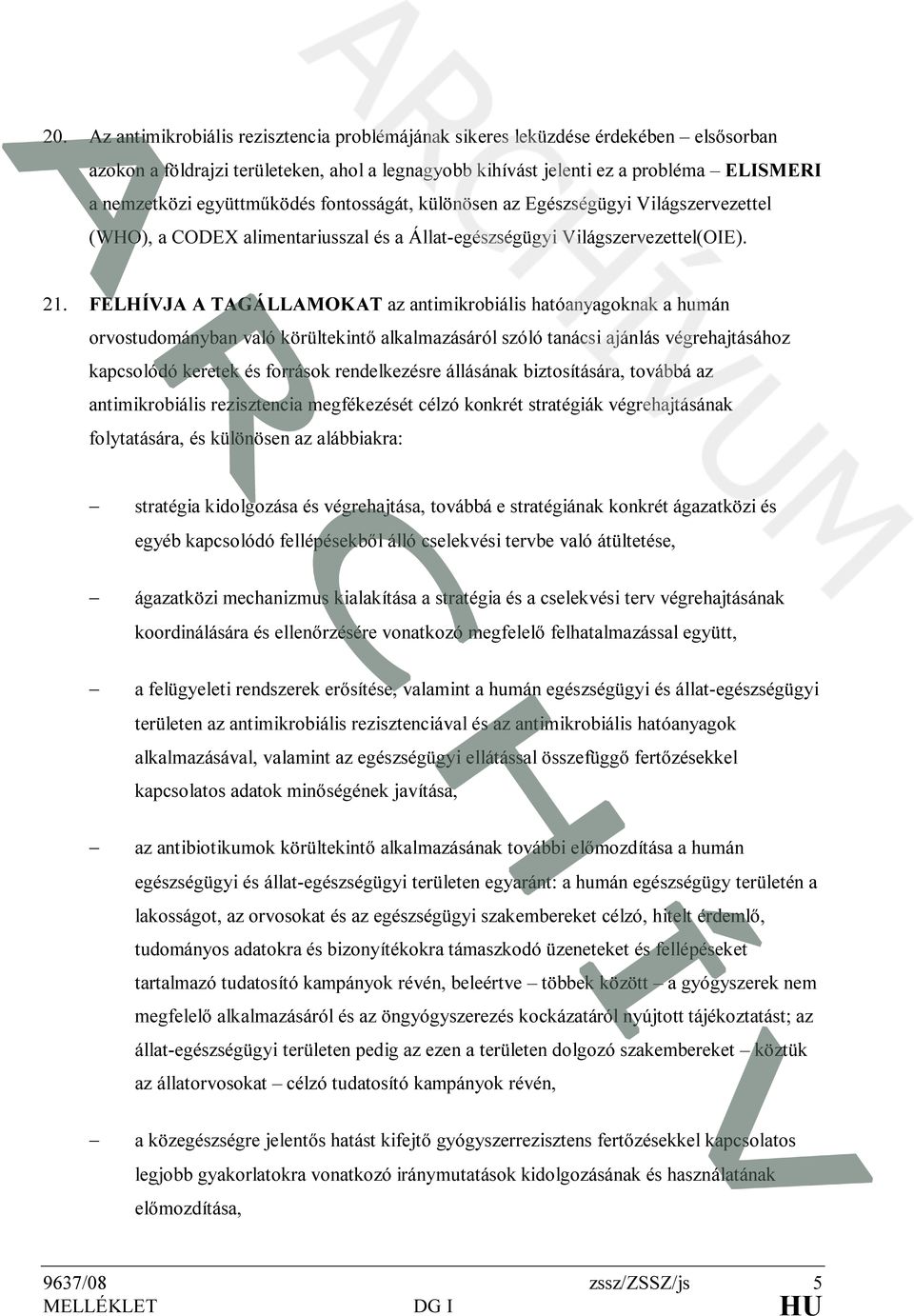 FELHÍVJA A TAGÁLLAMOKAT az antimikrobiális hatóanyagoknak a humán orvostudományban való körültekintő alkalmazásáról szóló tanácsi ajánlás végrehajtásához kapcsolódó keretek és források rendelkezésre