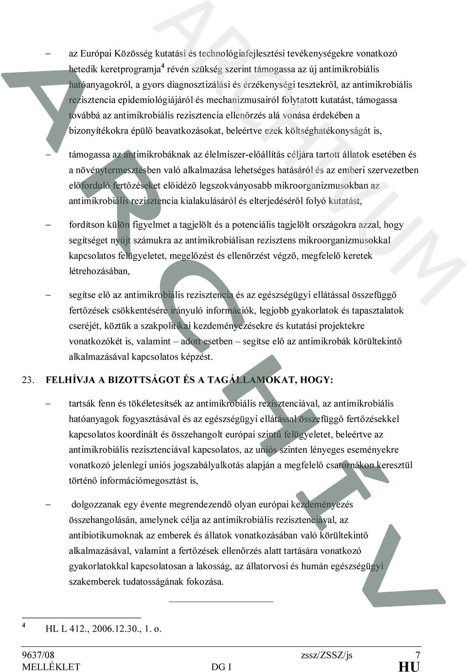 alá vonása érdekében a bizonyítékokra épülő beavatkozásokat, beleértve ezek költséghatékonyságát is, támogassa az antimikrobáknak az élelmiszer-előállítás céljára tartott állatok esetében és a