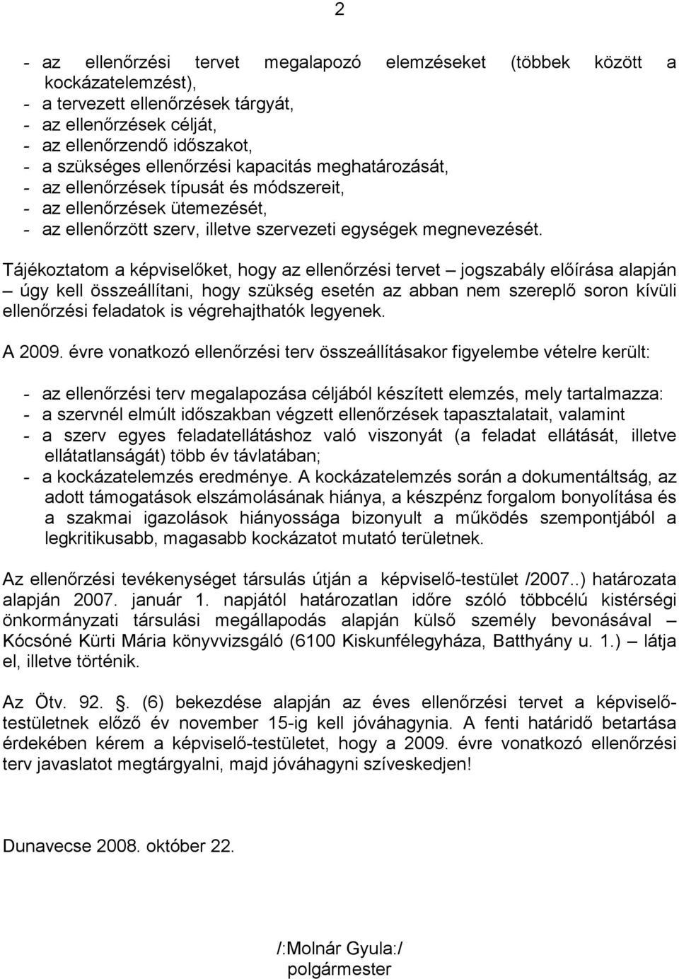 Tájékoztatom a képviselőket, hogy az ellenőrzési tervet jogszabály előírása alapján úgy kell összeállítani, hogy szükség esetén az abban nem szereplő soron kívüli ellenőrzési feladatok is