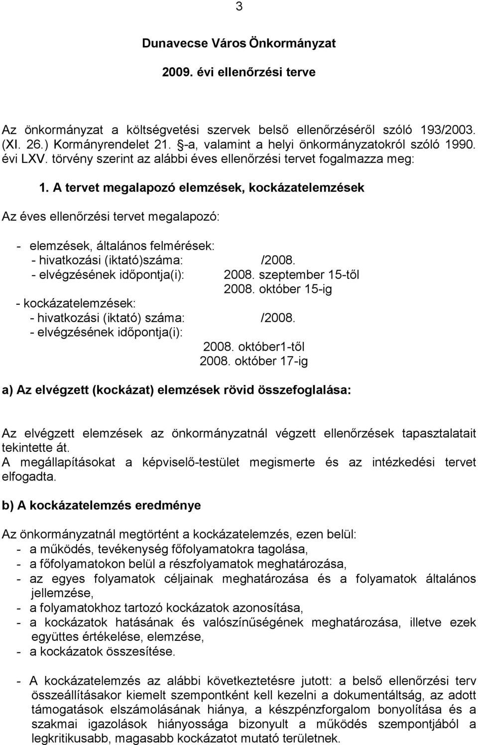 A tervet megalapozó elemzések, kockázatelemzések Az éves ellenőrzési tervet megalapozó: - elemzések, általános felmérések: - hivatkozási (iktató)száma: /2008. - elvégzésének időpontja(i): 2008.