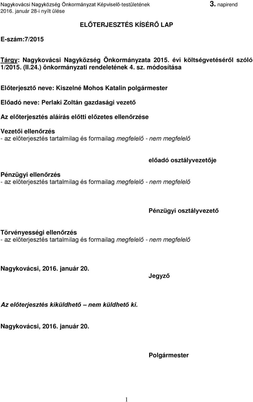 módosítása Előterjesztő neve: Kiszelné Mohos Katalin polgármester Előadó neve: Perlaki Zoltán gazdasági vezető Az előterjesztés aláírás előtti előzetes ellenőrzése Vezetői ellenőrzés - az