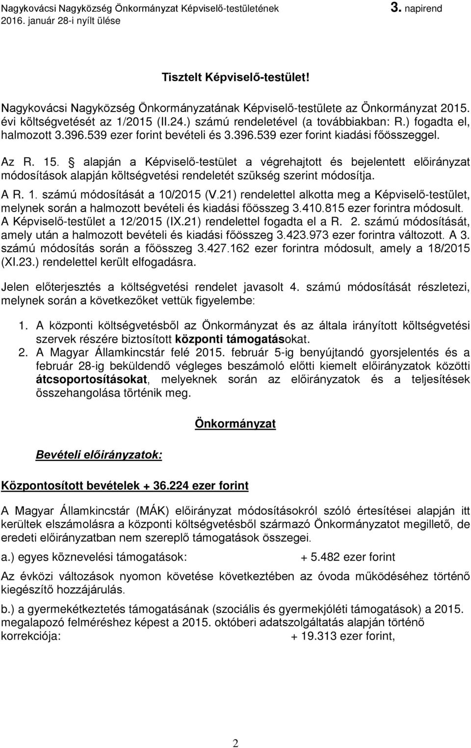 alapján a Képviselő-testület a végrehajtott és bejelentett előirányzat módosítások alapján költségvetési rendeletét szükség szerint módosítja. A R. 1. számú módosítását a 10/2015 (V.