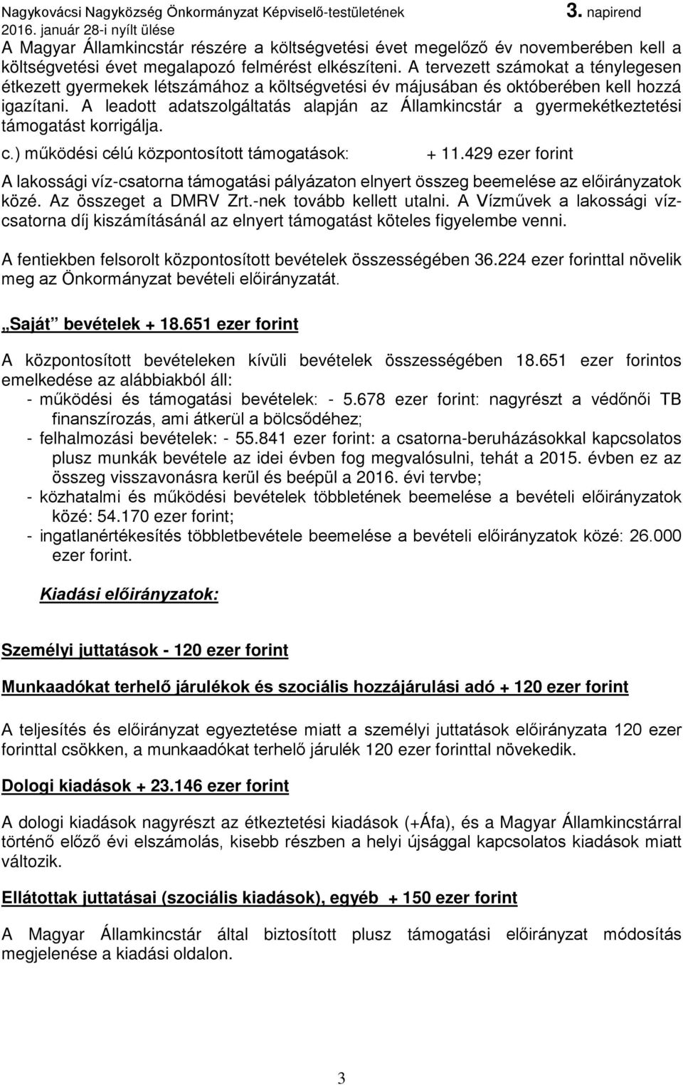 A leadott adatszolgáltatás alapján az Államkincstár a gyermekétkeztetési támogatást korrigálja. c.) működési célú központosított támogatások: + 11.