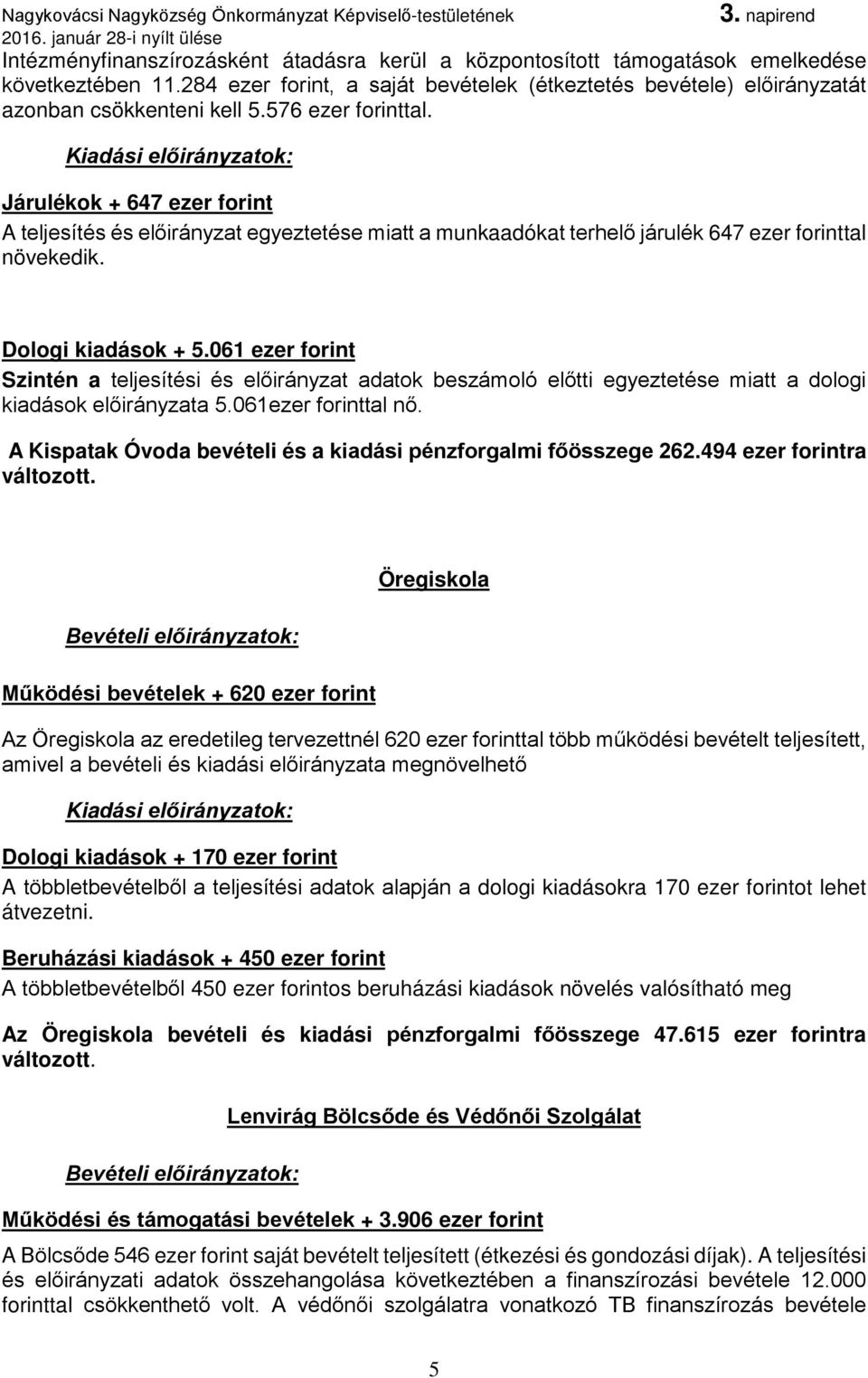 061 ezer forint Szintén a teljesítési és előirányzat adatok beszámoló előtti egyeztetése miatt a dologi kiadások előirányzata 5.061ezer forinttal nő.