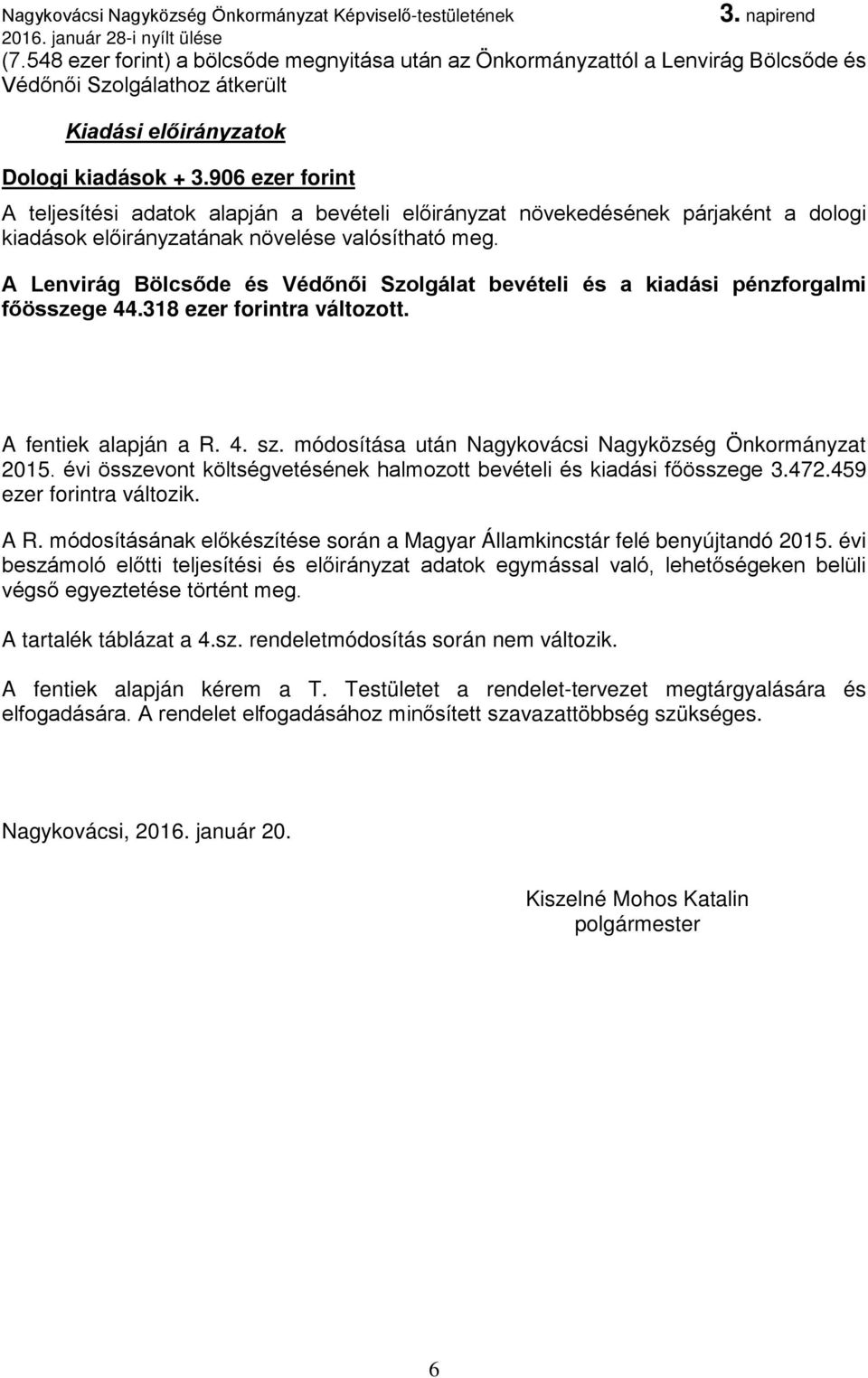 A Lenvirág Bölcsőde és Védőnői Szolgálat bevételi és a kiadási pénzforgalmi főösszege 44.318 ezer forintra változott. A fentiek alapján a R. 4. sz.