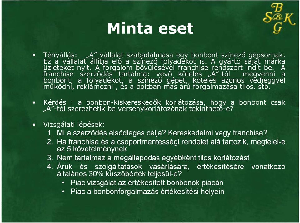 A franchise szerződés tartalma: vevő köteles A -tól megvenni a bonbont, a folyadékot, a színező gépet, köteles azonos védjeggyel működni, ű reklámozni, és a boltban más áú árú forgalmazása tilos. stb.