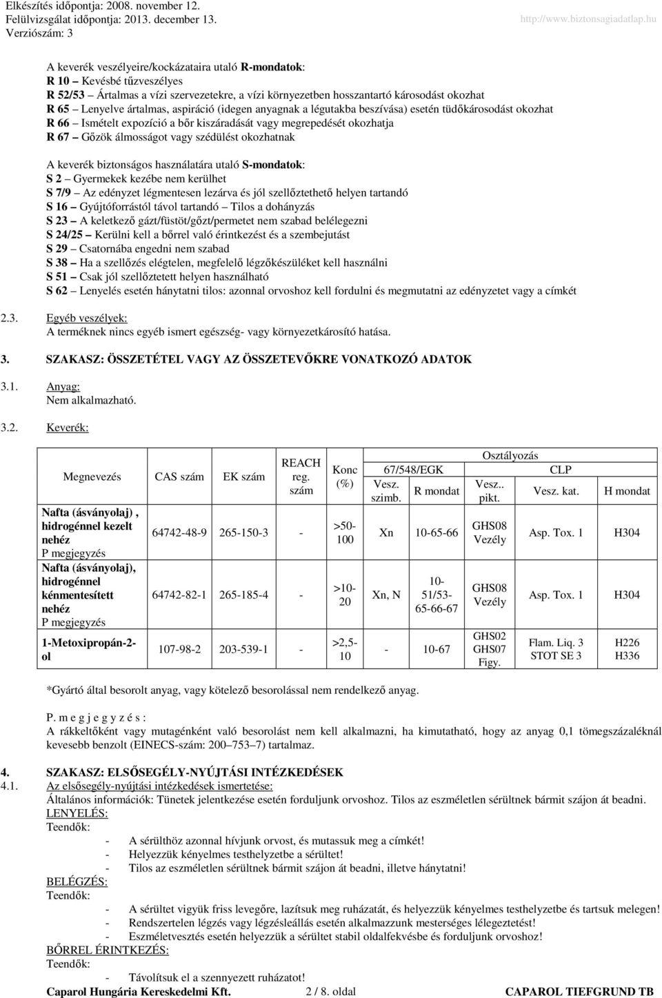 A keverék biztonságos használatára utaló S-mondatok: S 2 Gyermekek kezébe nem kerülhet S 7/9 Az edényzet légmentesen lezárva és jól szellőztethető helyen tartandó S 16 Gyújtóforrástól távol tartandó