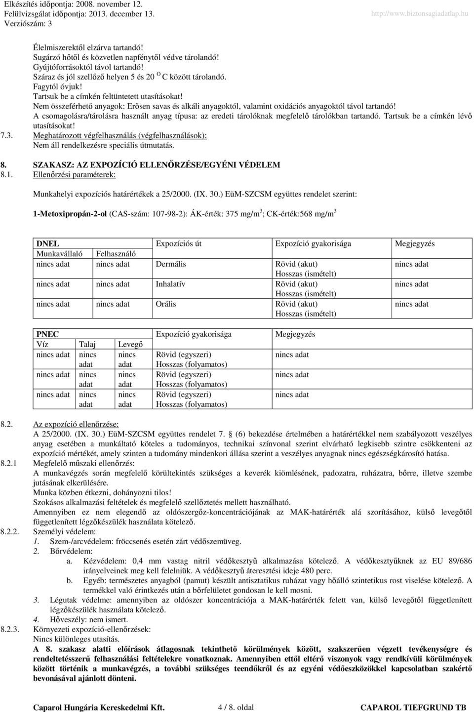 A csomagolásra/tárolásra használt anyag típusa: az eredeti tárolóknak megfelelő tárolókban tartandó. Tartsuk be a címkén lévő utasításokat! 7.3.