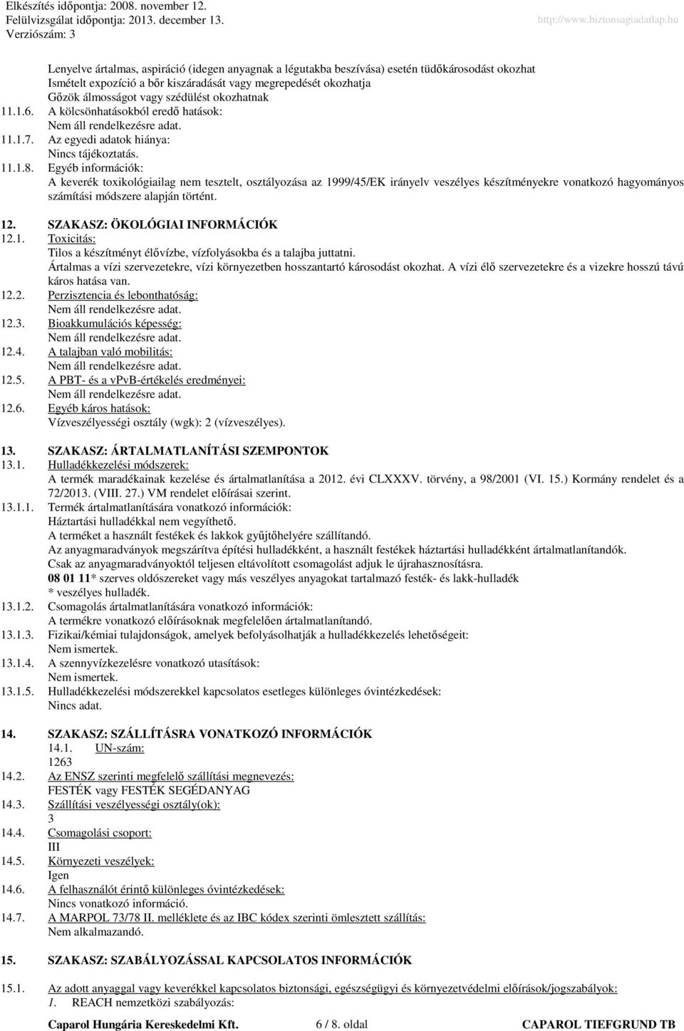 Egyéb információk: A keverék toxikológiailag nem tesztelt, osztályozása az 1999/45/EK irányelv veszélyes készítményekre vonatkozó hagyományos számítási módszere alapján történt. 12.