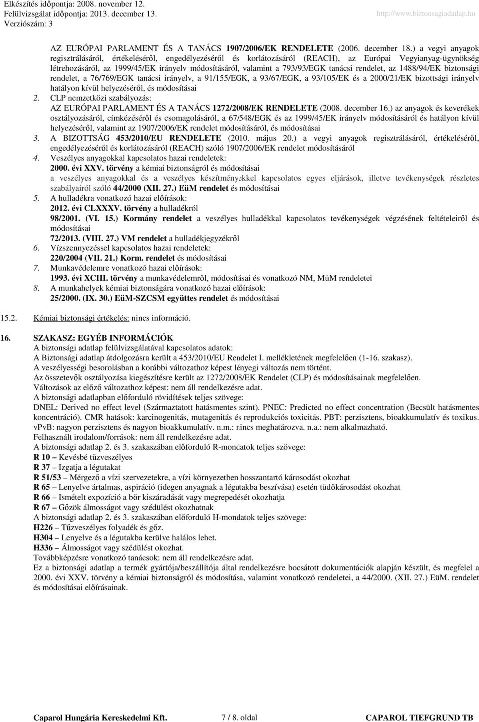 793/93/EGK tanácsi rendelet, az 1488/94/EK biztonsági rendelet, a 76/769/EGK tanácsi irányelv, a 91/155/EGK, a 93/67/EGK, a 93/105/EK és a 2000/21/EK bizottsági irányelv hatályon kívül helyezéséről,