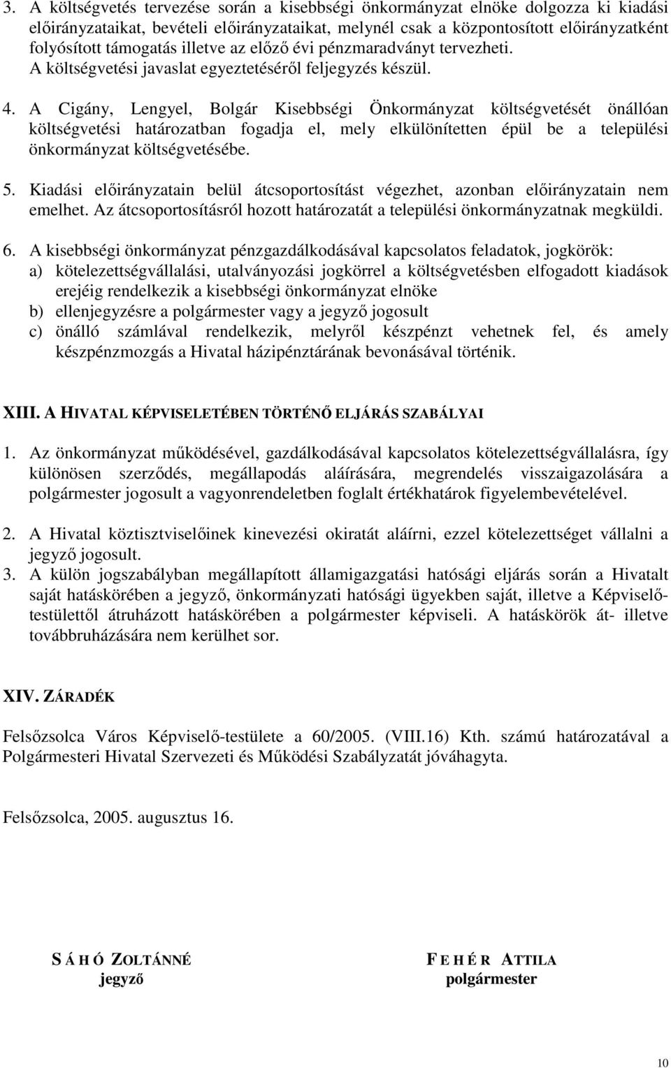 A Cigány, Lengyel, Bolgár Kisebbségi Önkormányzat költségvetését önállóan költségvetési határozatban fogadja el, mely elkülönítetten épül be a települési önkormányzat költségvetésébe. 5.