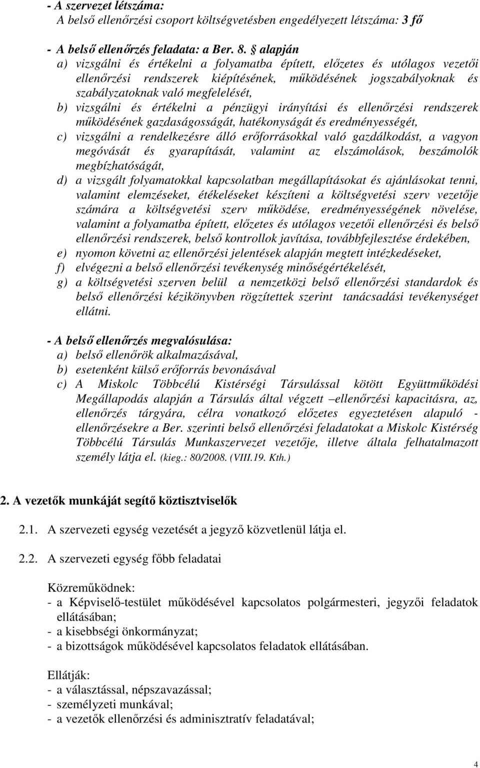 vizsgálni és értékelni a pénzügyi irányítási és ellenırzési rendszerek mőködésének gazdaságosságát, hatékonyságát és eredményességét, c) vizsgálni a rendelkezésre álló erıforrásokkal való