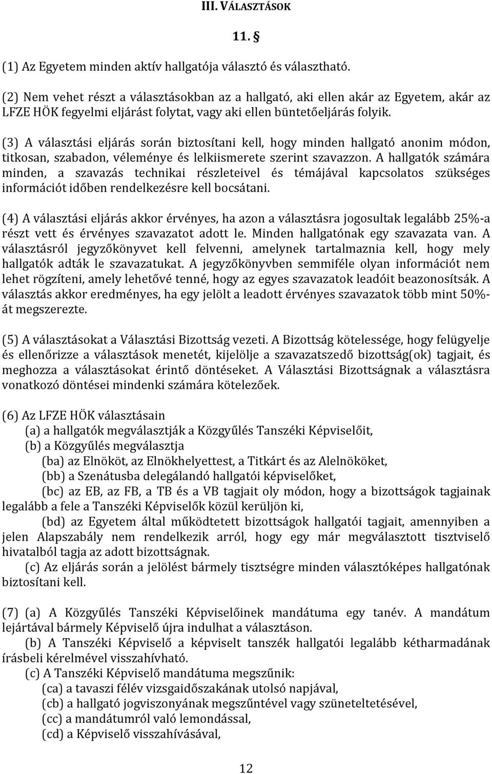 (3) A választási eljárás során biztosítani kell, hogy minden hallgató anonim módon, titkosan, szabadon, véleménye és lelkiismerete szerint szavazzon.