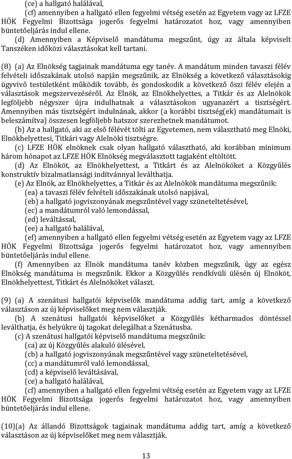 A mandátum minden tavaszi félév felvételi időszakának utolsó napján megszűnik, az Elnökség a következő választásokig ügyvivő testületként működik tovább, és gondoskodik a következő őszi félév elején