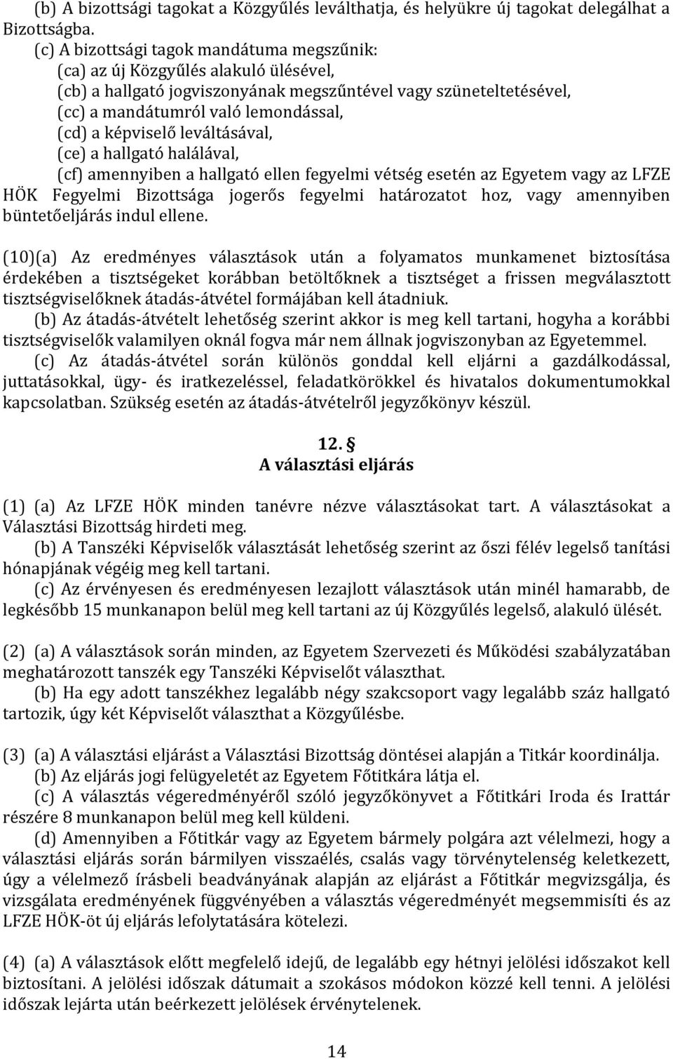 képviselő leváltásával, (ce) a hallgató halálával, (cf) amennyiben a hallgató ellen fegyelmi vétség esetén az Egyetem vagy az LFZE HÖK Fegyelmi Bizottsága jogerős fegyelmi határozatot hoz, vagy