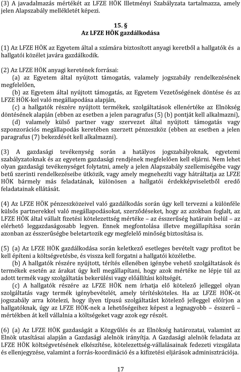 (2) Az LFZE HÖK anyagi keretének forrásai: (a) az Egyetem által nyújtott támogatás, valamely jogszabály rendelkezésének megfelelően, (b) az Egyetem által nyújtott támogatás, az Egyetem Vezetőségének