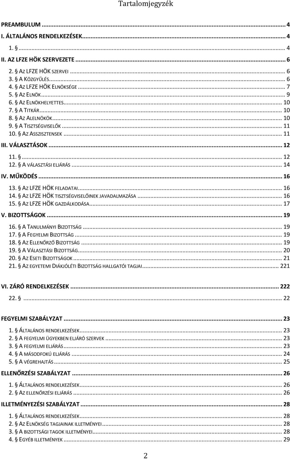 .. 16 13. AZ LFZE HÖK FELADATAI... 16 14. AZ LFZE HÖK TISZTSÉGVISELŐINEK JAVADALMAZÁSA... 16 15. AZ LFZE HÖK GAZDÁLKODÁSA... 17 V. BIZOTTSÁGOK... 19 16. A TANULMÁNYI BIZOTTSÁG... 19 17.