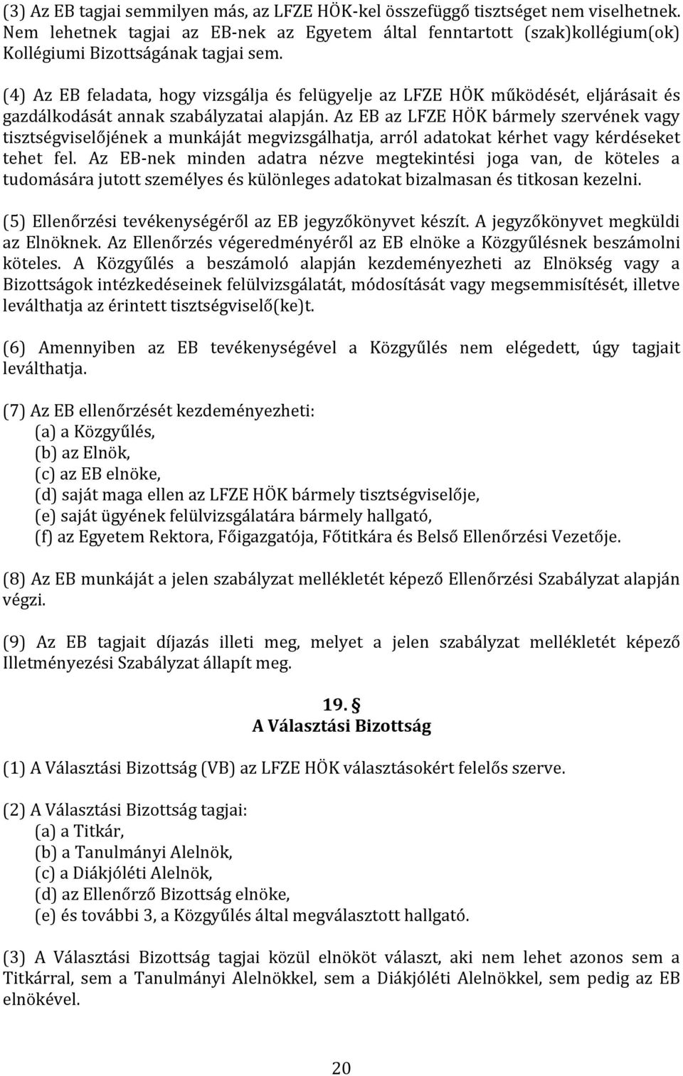 (4) Az EB feladata, hogy vizsgálja és felügyelje az LFZE HÖK működését, eljárásait és gazdálkodását annak szabályzatai alapján.