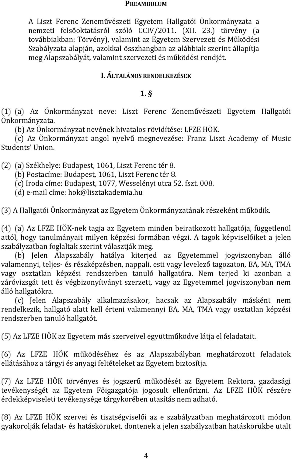 működési rendjét. I. ÁLTALÁNOS RENDELKEZÉSEK 1. (1) (a) Az Önkormányzat neve: Liszt Ferenc Zeneművészeti Egyetem Hallgatói Önkormányzata. (b) Az Önkormányzat nevének hivatalos rövidítése: LFZE HÖK.