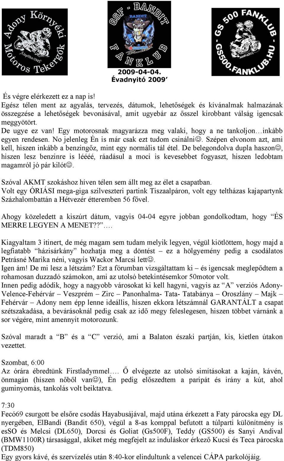 Egy motorosnak magyarázza meg valaki, hogy a ne tankoljon inkább egyen rendesen. No jelenleg Én is már csak ezt tudom csinálni.