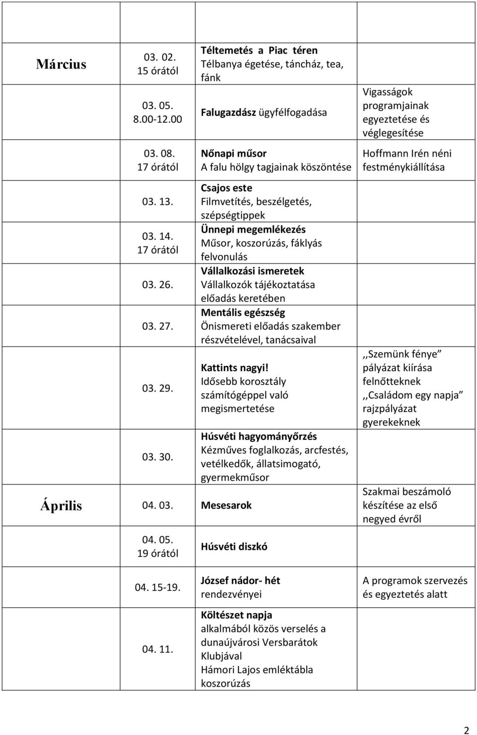 fáklyás felvonulás Vállalkozási ismeretek Vállalkozók tájékoztatása előadás keretében Mentális egészség Önismereti előadás szakember részvételével, tanácsaival Kattints nagyi!