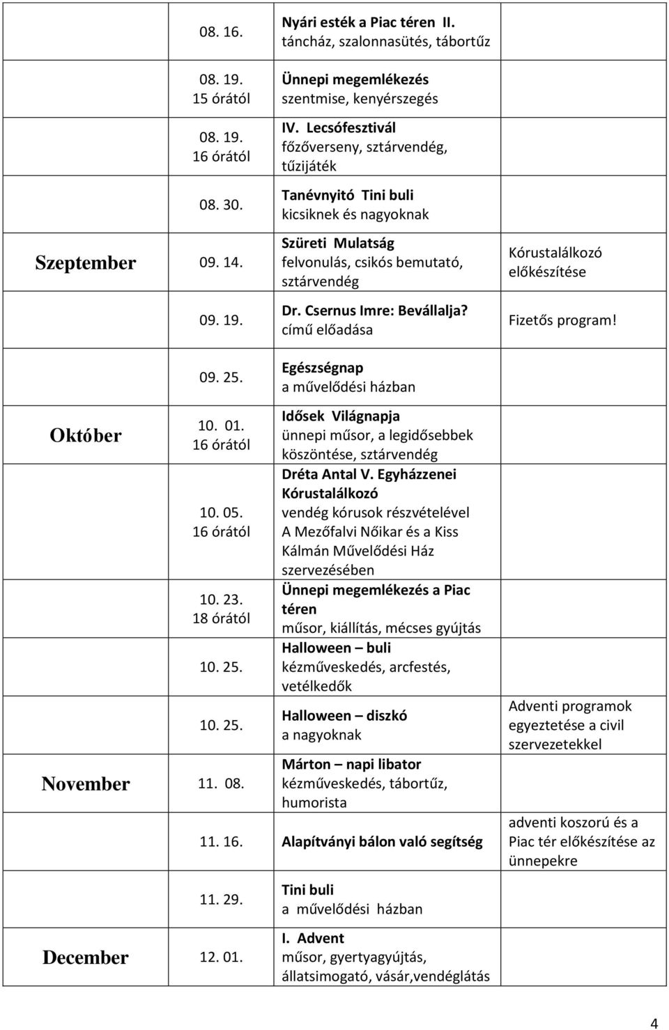 című előadása Kórustalálkozó előkészítése Fizetős program! Október 09. 25. 10. 01. 10. 05. 10. 23. 18 órától 10. 25. 10. 25. November 11. 08.