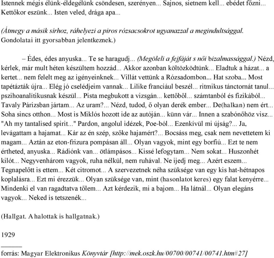 .. (Megöleli a fejfáját s női bizalmassággal.) Nézd, kérlek, már mult héten készültem hozzád... Akkor azonban költözködtünk... Eladtuk a házat... a kertet... nem felelt meg az igényeinknek.