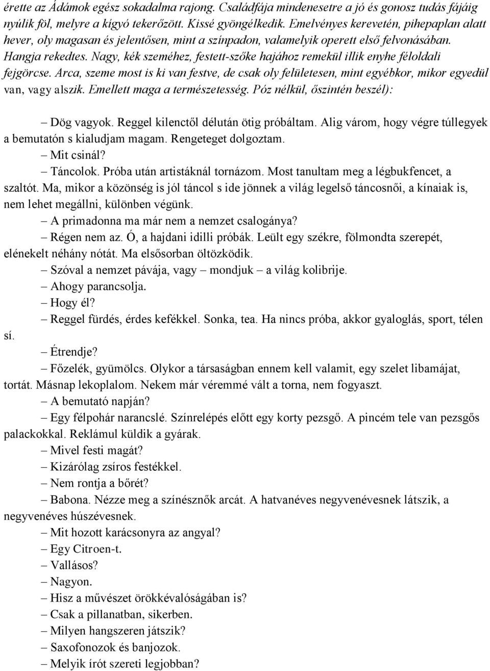 Nagy, kék szeméhez, festett-szőke hajához remekül illik enyhe féloldali fejgörcse. Arca, szeme most is ki van festve, de csak oly felületesen, mint egyébkor, mikor egyedül van, vagy alszik.