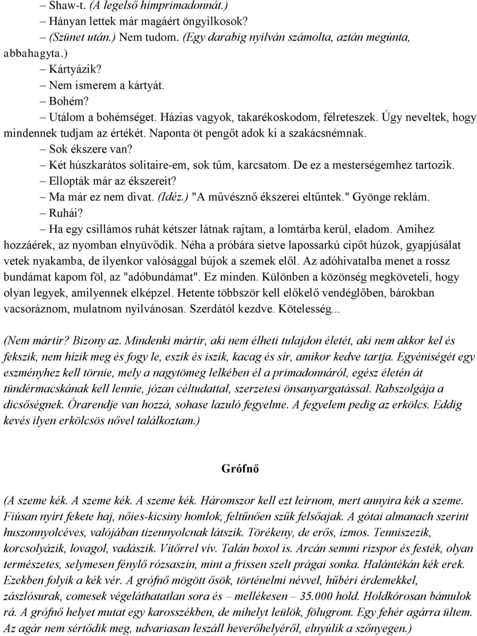 Két húszkarátos solitaire-em, sok tűm, karcsatom. De ez a mesterségemhez tartozik. Ellopták már az ékszereit? Ma már ez nem divat. (Idéz.) "A művésznő ékszerei eltűntek." Gyönge reklám. Ruhái?