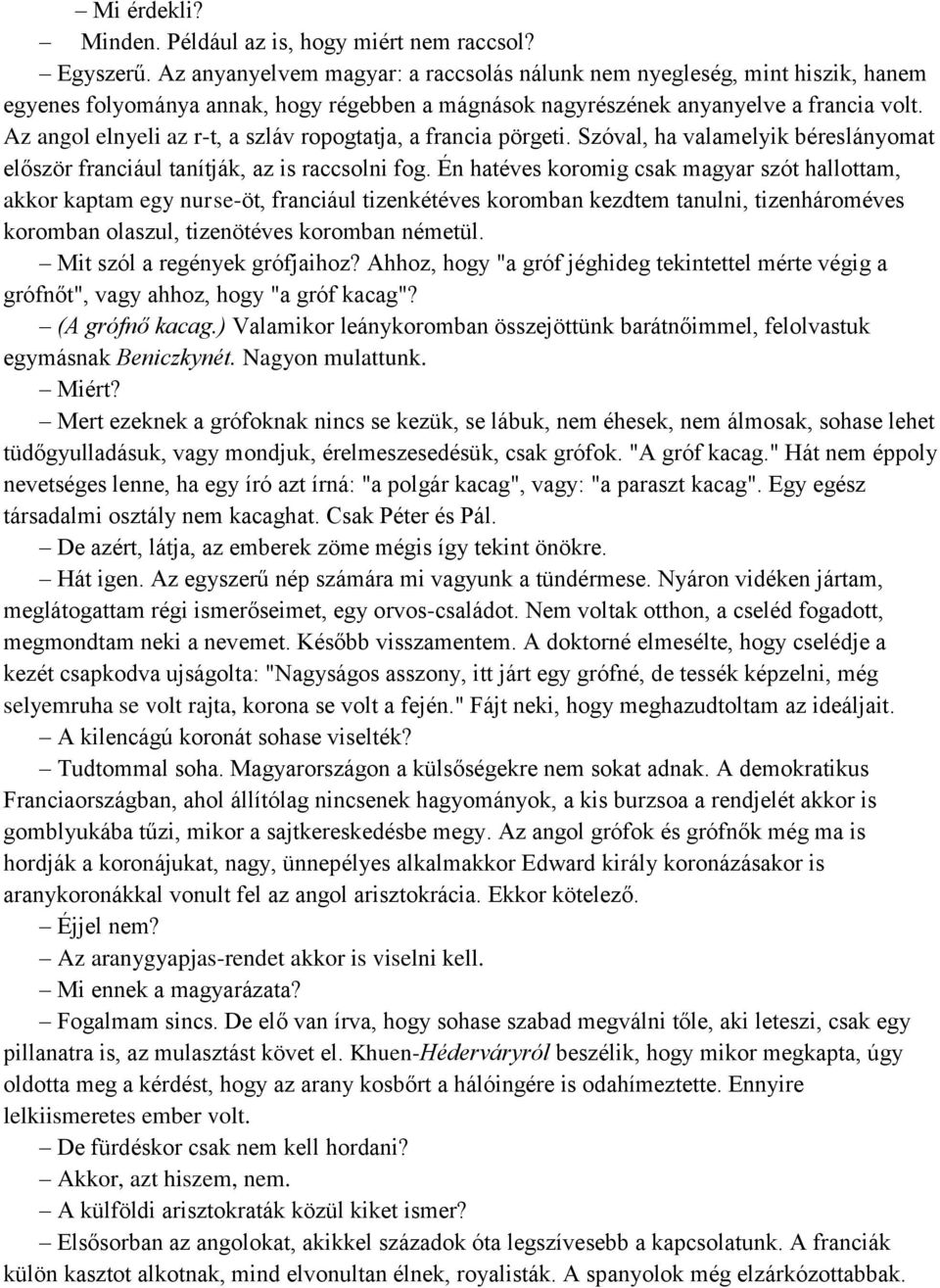 Az angol elnyeli az r-t, a szláv ropogtatja, a francia pörgeti. Szóval, ha valamelyik béreslányomat először franciául tanítják, az is raccsolni fog.