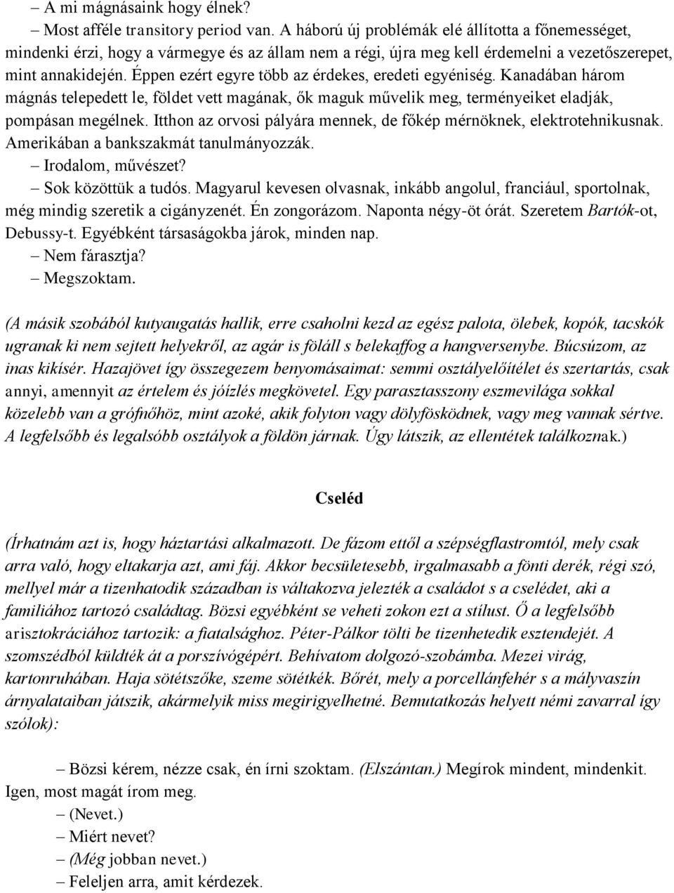 Éppen ezért egyre több az érdekes, eredeti egyéniség. Kanadában három mágnás telepedett le, földet vett magának, ők maguk művelik meg, terményeiket eladják, pompásan megélnek.