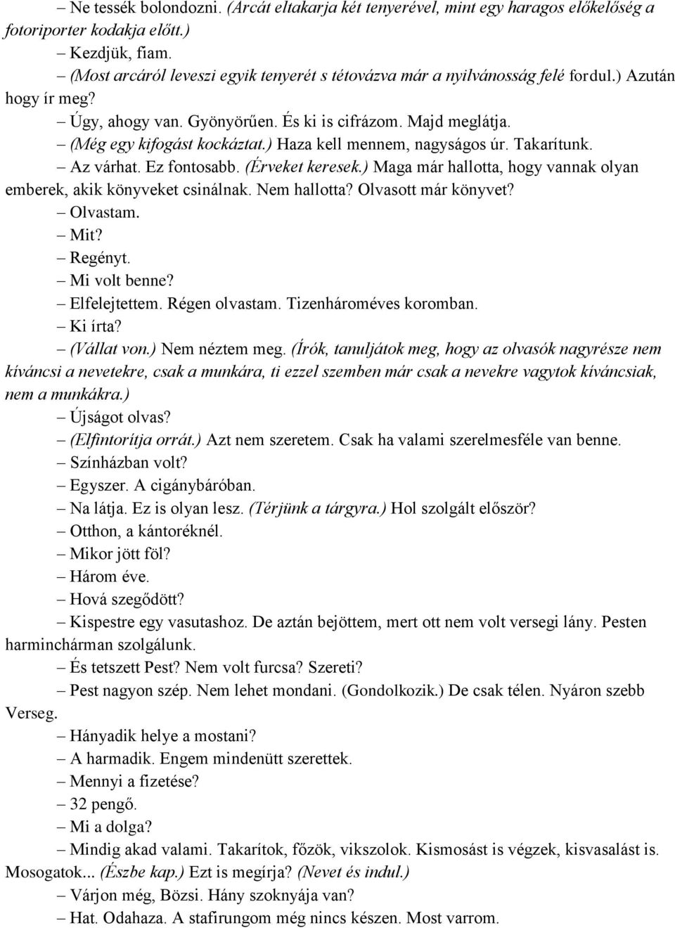 ) Haza kell mennem, nagyságos úr. Takarítunk. Az várhat. Ez fontosabb. (Érveket keresek.) Maga már hallotta, hogy vannak olyan emberek, akik könyveket csinálnak. Nem hallotta? Olvasott már könyvet?