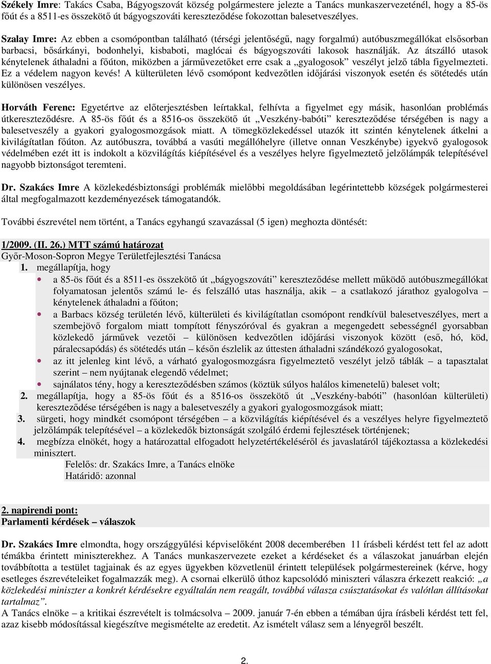 használják. Az átszálló utasok kénytelenek áthaladni a fıúton, miközben a jármővezetıket erre csak a gyalogosok veszélyt jelzı tábla figyelmezteti. Ez a védelem nagyon kevés!