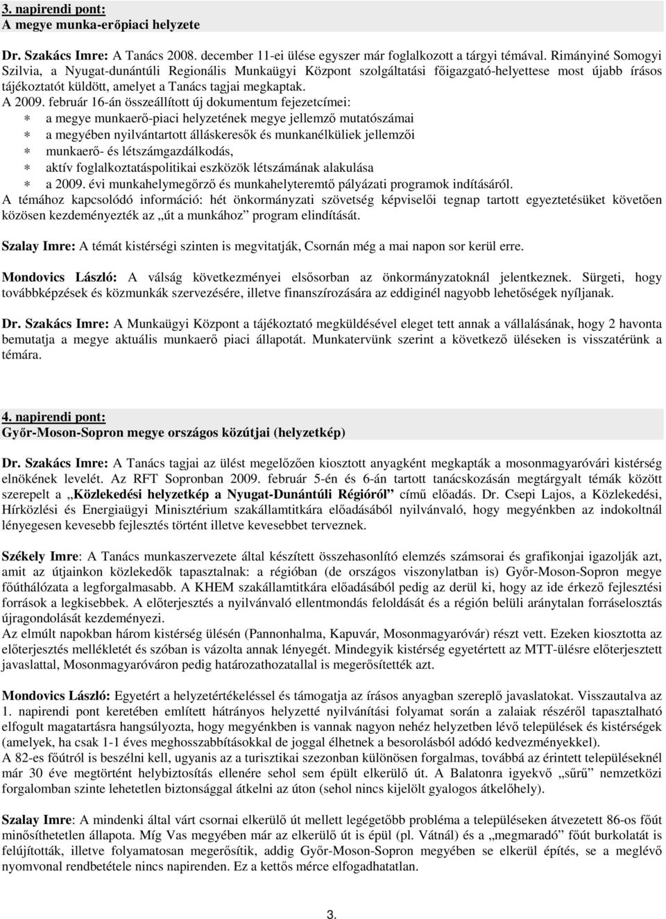 február 16-án összeállított új dokumentum fejezetcímei: a megye munkaerı-piaci helyzetének megye jellemzı mutatószámai a megyében nyilvántartott álláskeresık és munkanélküliek jellemzıi munkaerı- és