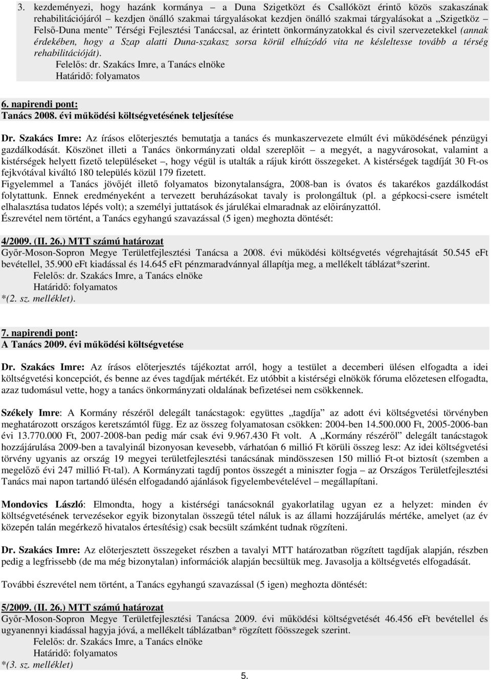 a térség rehabilitációját). Határidı: folyamatos 6. napirendi pont: Tanács 2008. évi mőködési költségvetésének teljesítése Dr.