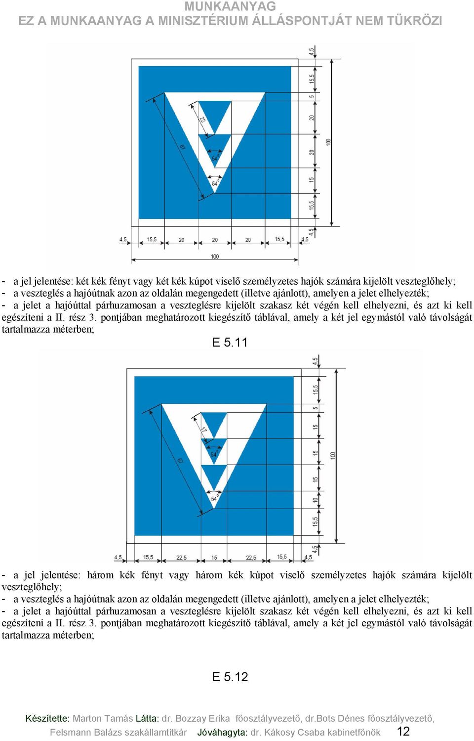 pontjában meghatározott kiegészítő táblával, amely a két jel egymástól való távolságát tartalmazza méterben; E 5.