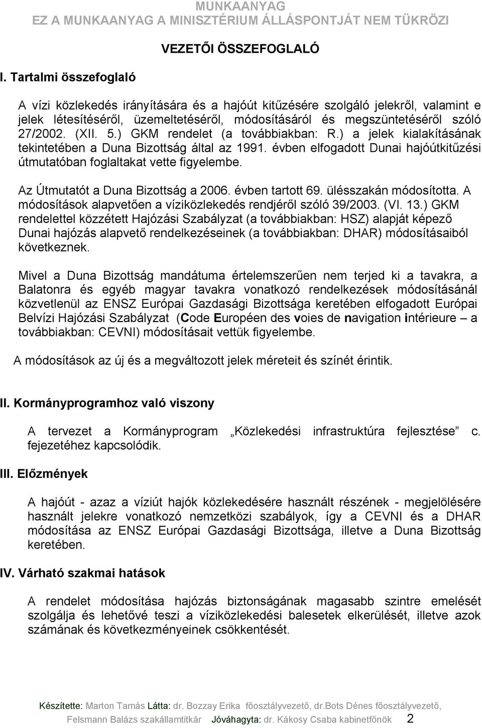 évben elfogadott Dunai hajóútkitűzési útmutatóban foglaltakat vette figyelembe. Az Útmutatót a Duna Bizottság a 2006. évben tartott 69. ülésszakán módosította.