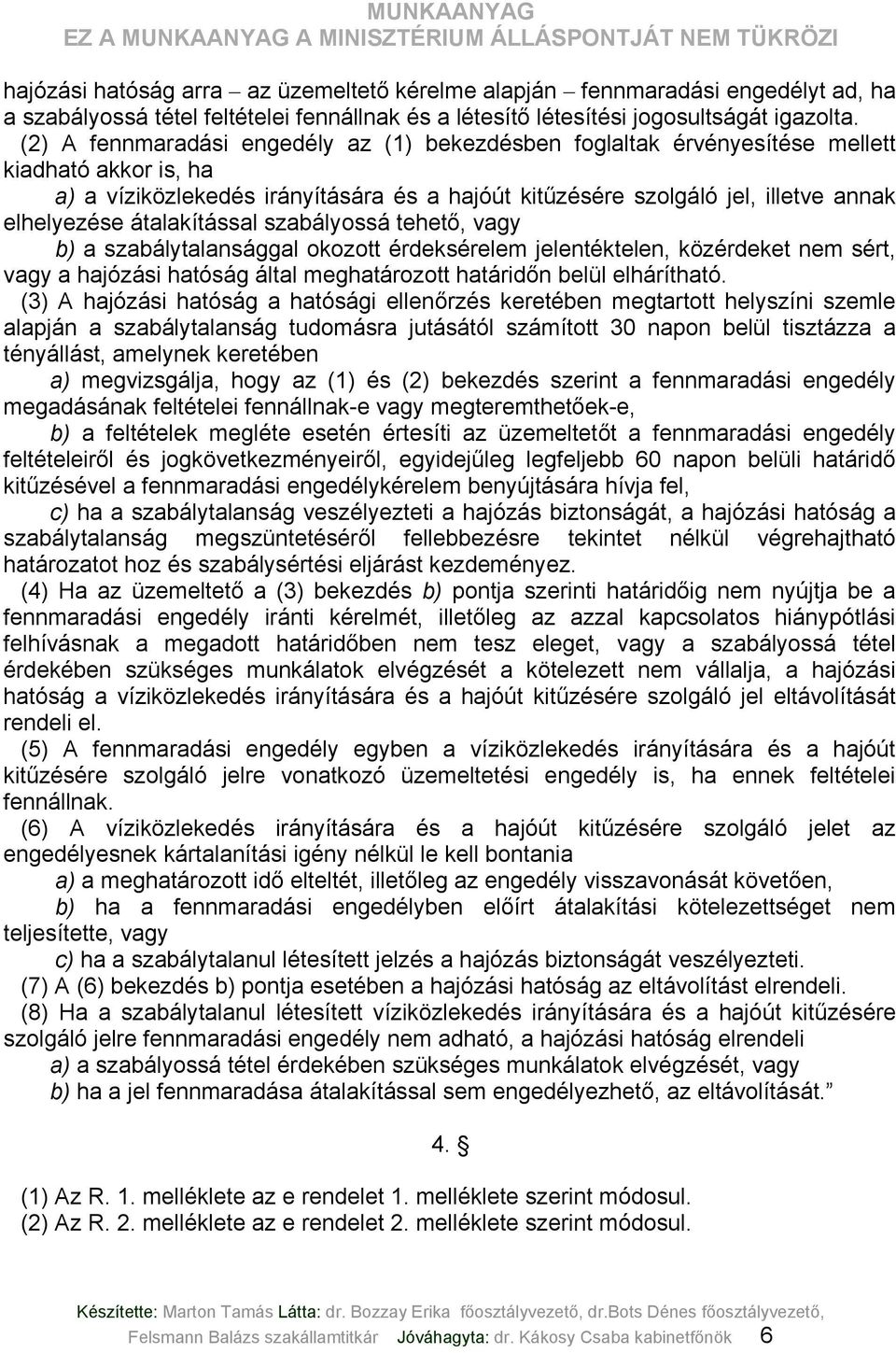 átalakítással szabályossá tehető, vagy b) a szabálytalansággal okozott érdeksérelem jelentéktelen, közérdeket nem sért, vagy a hajózási hatóság által meghatározott határidőn belül elhárítható.