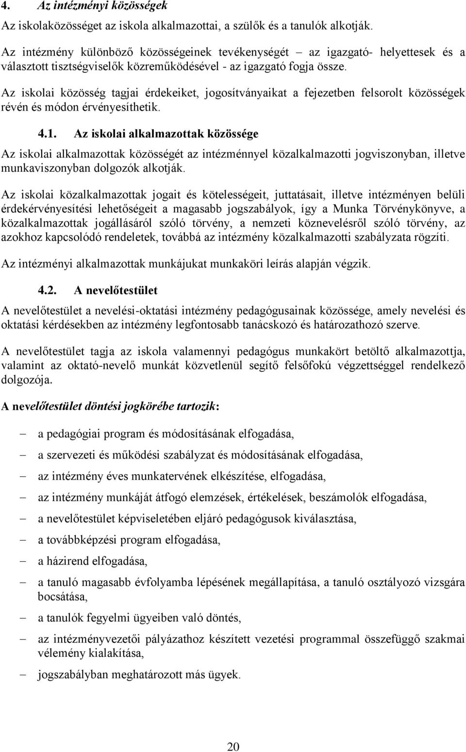 Az iskolai közösség tagjai érdekeiket, jogosítványaikat a fejezetben felsorolt közösségek révén és módon érvényesíthetik. 4.