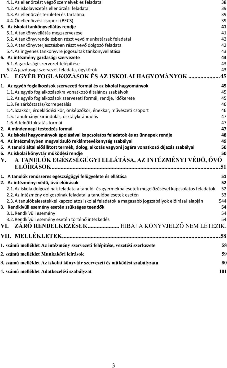 4. Az ingyenes tankönyvre jogosultak tankönyvellátása 43 6. Az intézmény gazdasági szervezete 43 6.. A gazdasági szervezet felépítése 43 6.2.A gazdasági szervezet feladata, ügykörök 43 IV.