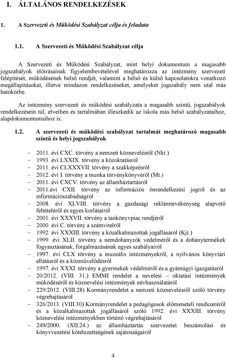 felépítését, működésének belső rendjét, valamint a belső és külső kapcsolatokra vonatkozó megállapításokat, illetve mindazon rendelkezéseket, amelyeket jogszabály nem utal más hatókörbe.