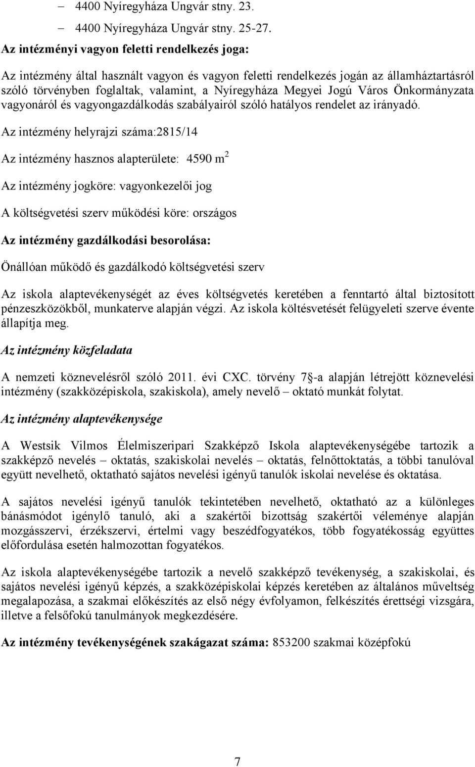 Jogú Város Önkormányzata vagyonáról és vagyongazdálkodás szabályairól szóló hatályos rendelet az irányadó.