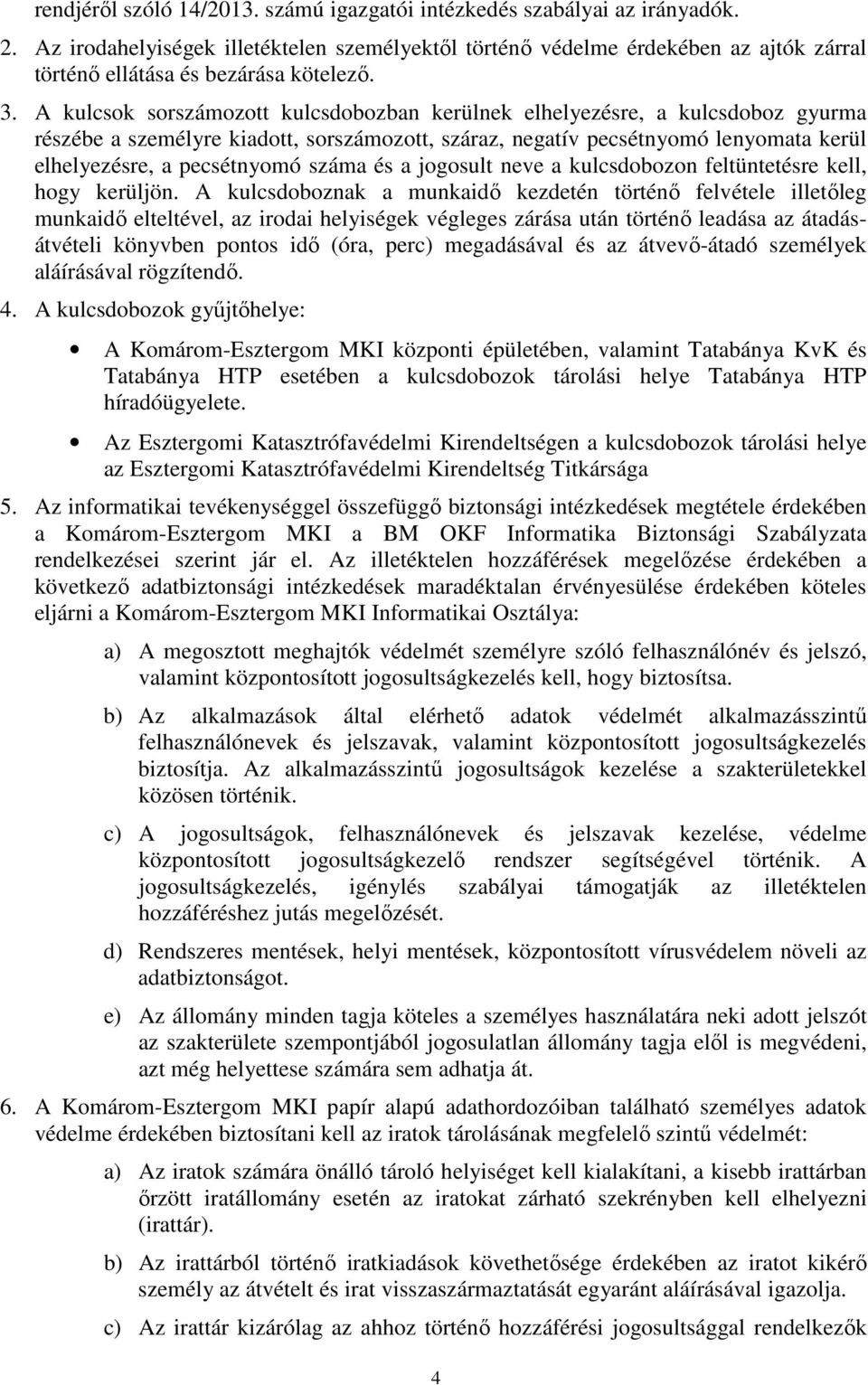 kulcsok sorszámozott kulcsdobozban kerülnek elhelyezésre, a kulcsdoboz gyurma részébe a személyre kiadott, sorszámozott, száraz, negatív pecsétnyomó lenyomata kerül elhelyezésre, a pecsétnyomó száma