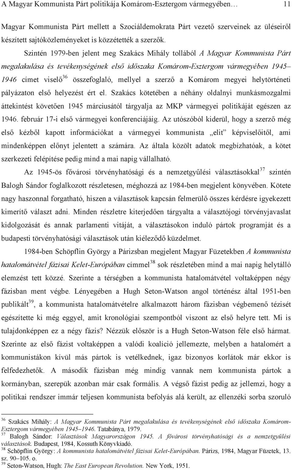 Szintén 1979-ben jelent meg Szakács Mihály tollából A Magyar Kommunista Párt megalakulása és tevékenységének első időszaka Komárom-Esztergom vármegyében 1945 1946 címet viselő 36 összefoglaló,